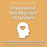 Emotional Intelligence Activities Emotional Intelligence Training Exercises for Success in Your Personal, Professional, and Social Lives, SpeedReader Summaries