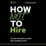 How Not to Hire, Emily Kumler