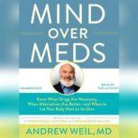 Mind Over Meds Know When Drugs Are Necessary, When Alternatives Are Better Â– and When to Let Your Body Heal on Its Own, Weil MD