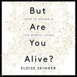 But Are You Alive?, Eloise Skinner