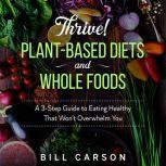 Thrive! PlantBased Diets and Whole F..., Bill Carson