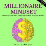 MILLIONAIRE MINDSET: THE POWER TO CREATE A MILLIONAIRE MIND, MANIFEST WEALTH, Eric Lambert