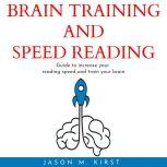 BRAIN TRAINING AND SPEED READING : Guide to increase your reading speed and train your brain, Jason M. Kirst