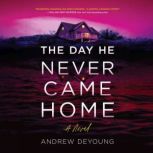 The Day He Never Came Home, Andrew DeYoung