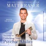 The Secrets to Unlocking Your Psychic..., Matt Fraser