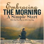 Embracing the Morning A Simple Start..., Jonathan Blackwell