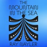 The Mountain in the Sea A Novel, Ray Nayler