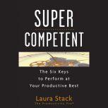 SuperCompetent The Six Keys to Perform at Your Productive Best, Laura Stack