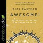 Awesome! Exploring the Nature and Names of Jesus, Dick Eastman