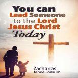 You Can Lead Someone To The Lord Jesus Christ Today, Zacharias Tanee Fomum
