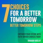 7 Choices for a Better Tomorrow, Graham Varclay