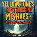 Yellowstones Most Shocking Mishaps a..., Dexter Harlow