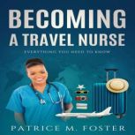 Becoming a Travel Nurse, Patrice M Foster
