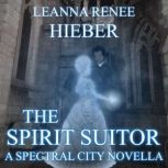 The Spirit Suitor, Leanna Renee Hieber