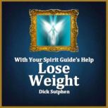 With Your Spirit Guides Help Lose W..., Dick Sutphen