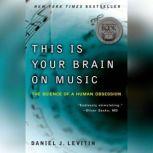 This Is Your Brain on Music The Science of a Human Obsession, Daniel J. Levitin