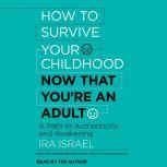 How to Survive Your Childhood Now Tha..., Ira Israel