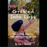 Grafted Into Love, Ted J. Hanson