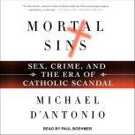 Mortal Sins Sex, Crime, and the Era of Catholic Scandal, Michael D'Antonio