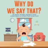 Why Do We Say That? 101 Idioms, Phras..., Scott Matthews