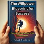 The Willpower Blueprint for Success, Caleb David