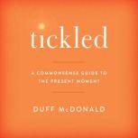 Tickled A Commonsense Guide to the Present Moment, Duff McDonald