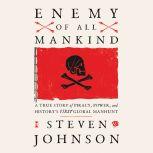 Enemy of All Mankind A True Story of Piracy, Power, and History's First Global Manhunt, Steven Johnson