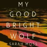 My Good Bright Wolf, Sarah Moss