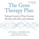 The Gene Therapy Plan Taking Control of Your Genetic Destiny with Diet and Lifestyle, Mitchell L. Gaynor MD