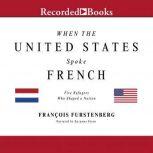 When the United States Spoke French Five Refugees Who Shaped a Nation, Francois Furstenberg
