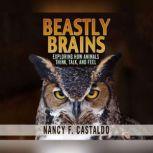 Beastly Brains Exploring How Animals Think, Talk, and Feel, Nancy F. Castaldo