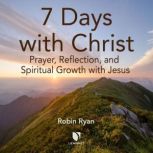 7 Days with Christ Prayer, Reflection, and Spiritual Growth with Jesus, Robin Ryan