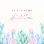 Kind Cactus, Arthur Honey