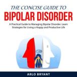 The Concise Guide to Bipolar Disorder..., Arlo Bryant