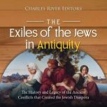 The Exiles of the Jews in Antiquity ..., Charles River Editors