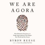 We Are Agora, Byron Reese