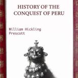 History Of The Conquest Of Peru  Wil..., William Hickling Prescott
