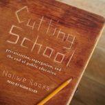 Cutting School Privatization, Segregation, and the End of Public Education, Noliwe Rooks