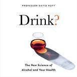 Drink? The New Science of Alcohol and Health, Professor David Nutt