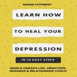 LEARN HOW TO OVERCOME YOUR DEPRESSION..., Shane Cuthbert