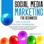 SOCIAL MEDIA MARKETING FOR BEGINNERS, Kim Millucci