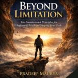 Beyond Limitation Ten Foundational P..., Pradeep Maurya