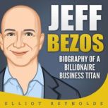 Jeff Bezos Biography of a Billionair..., Elliot Reynolds