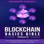 BLOCKCHAIN BASICS BIBLE (Volume 2) Non-Technical Beginner's Guide About Cryptocurrency Technology-Non-Fungible Token (NFTs)-Smart Contracts-Consensus Protocols-Mining-Blockchain Gaming & Crypto Art, Nakamoto Satoshy