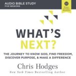 What's Next?: Audio Bible Studies The Journey to Know God, Find Freedom, Discover Purpose, and Make a Difference, Chris Hodges