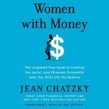 Women with Money The Judgment-Free Guide to Creating the Joyful, Less Stressed, Purposeful (and, Yes, Rich) Life You Deserve, Jean Chatzky
