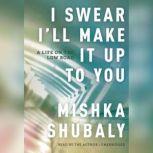 I Swear Ill Make It Up to You, Mishka Shubaly