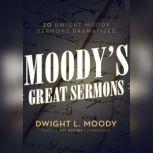 Moodys Great Sermons 20 Dwight Moody Sermons Dramatized, Dwight L. Moody