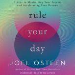 Rule Your Day 6 Keys to Maximizing Your Success and Accelerating Your Dreams, Joel Osteen