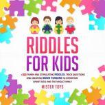 Riddles for Kids: +100 Funny and Stimulating Riddles: Trick Questions and Creating Brain Teasers to Entertain Smart Kids and the Whole Family, Mister Toys